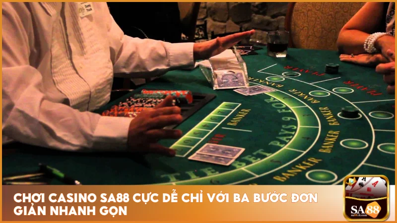 Chơi casino sa88 cực dễ chỉ với ba bước đơn giản nhanh gọn