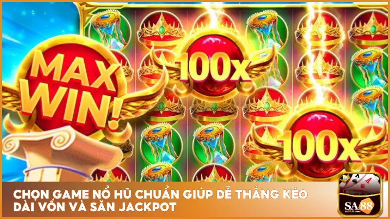 Chọn game nổ hũ chuẩn giúp dễ thắng kéo dài vốn và săn jackpot