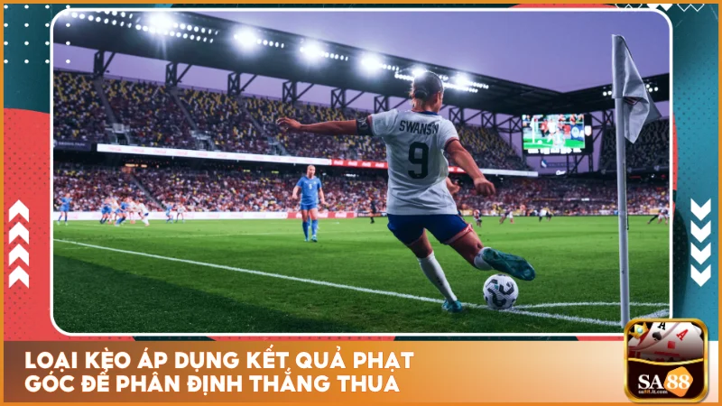 Kèo Phạt Góc SA88 - Cược Corner Thịnh Hành Mọi Giải Đấu 2 Loại kèo áp dụng kết quả phạt góc để phân định thắng thua