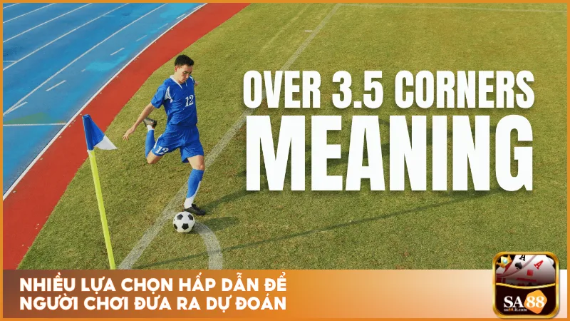 Kèo Phạt Góc SA88 - Cược Corner Thịnh Hành Mọi Giải Đấu 3 Nhiều lựa chọn hấp dẫn để người chơi đưa ra dự đoán