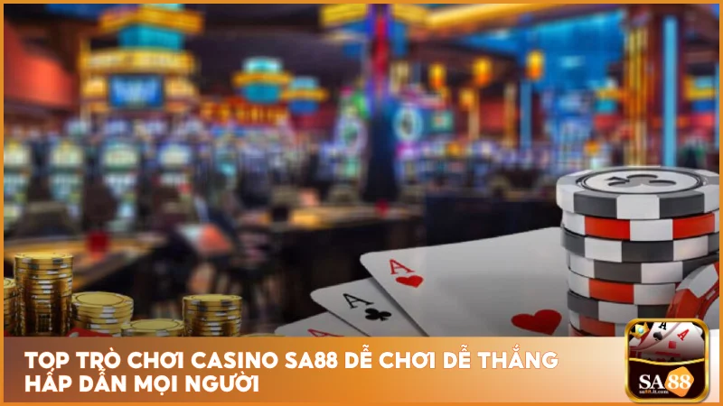 Top trò chơi casino sa88 dễ chơi dễ thắng hấp dẫn mọi người
